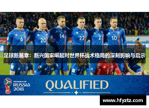 足球新篇章：新兴国家崛起对世界杯战术格局的深刻影响与启示