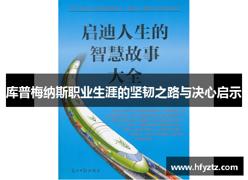 库普梅纳斯职业生涯的坚韧之路与决心启示 库普梅纳斯职业生涯的坚韧之路与决心启示
